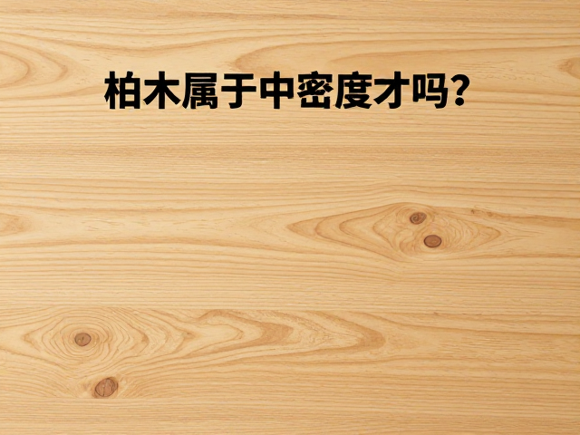 柏木属于中密度木材吗?解析淡黄色柏木特性与用途