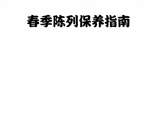 春季陈列保养指南,防潮防霉避光,守护家具光泽