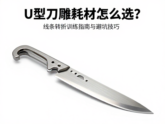 U型刀雕刻耗材怎么选?线条转折训练指南与避坑技巧