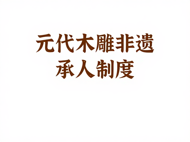 元代木雕非遗传承人制度,非遗传习所如何守护匠心