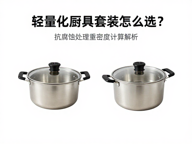 轻量化厨具套装怎么选？抗腐蚀处理与克重密度计算全解析