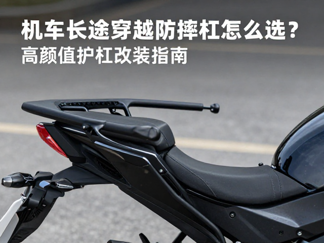 机车长途穿越防摔护杠怎么选?高颜值护杠改装指南