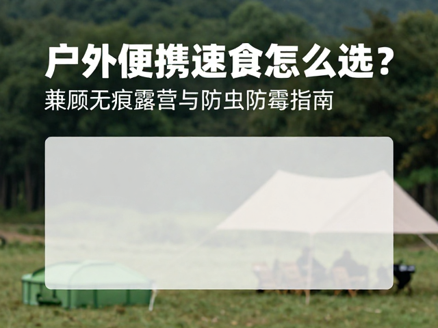 户外便携速食怎么选？兼顾无痕露营与防虫防霉指南