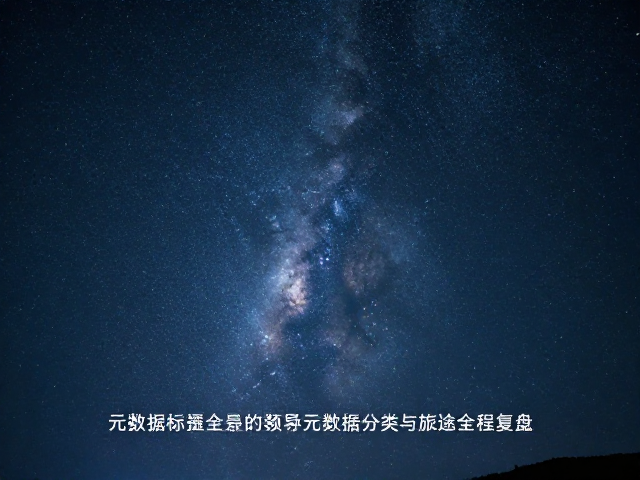 星空夜景延时拍摄全记录,元数据标签分类与旅途全程复盘