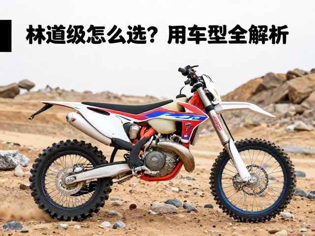 林道越野摩托怎么选？泥地沙地岩石路面专用车型全解析