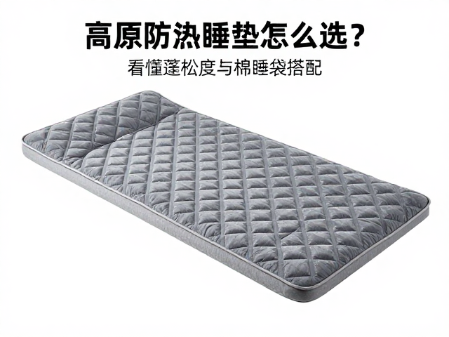 高原防潮睡垫怎么选？看懂蓬松度与棉睡袋搭配，保暖又省钱