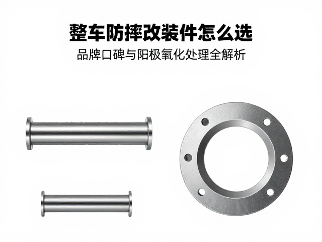 整车防摔改装件怎么选?品牌口碑与阳极氧化处理全解析