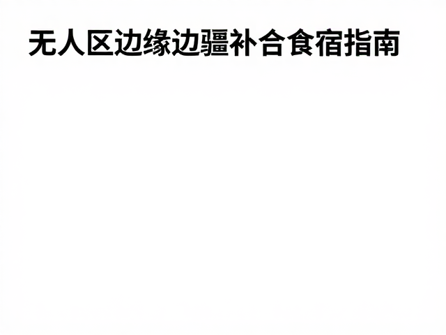 无人区边缘边疆补给食宿指南，静音住宿与噪音控制攻略