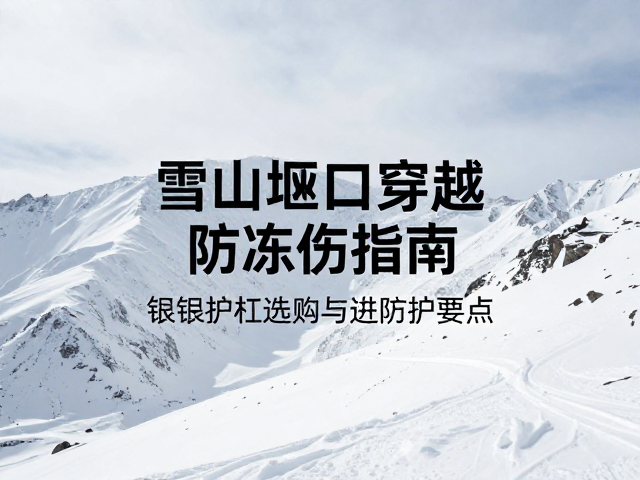 雪山垭口穿越防冻伤指南，铝合金护杠选购与防护要点