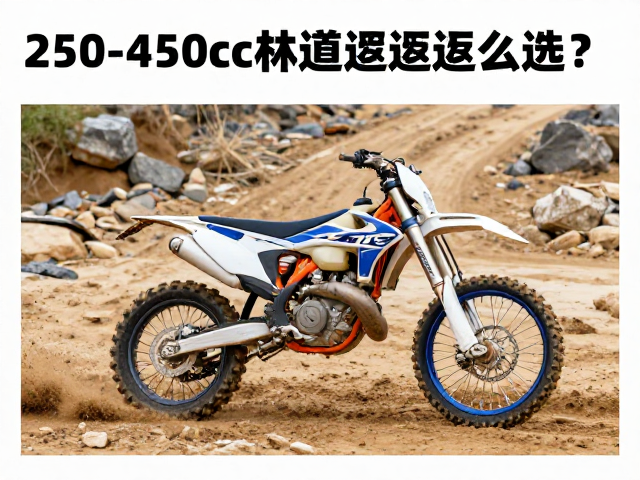 250-450cc林道越野摩托怎么选？泥地沙地岩石路面全场景适配指南