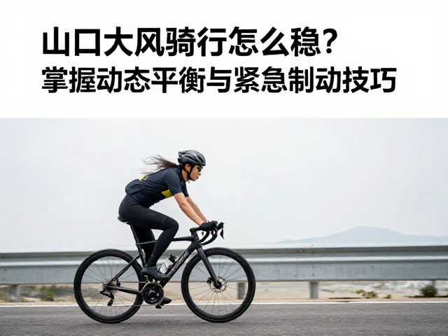 山口大风骑行怎么稳?掌握动态平衡与紧急制动技巧