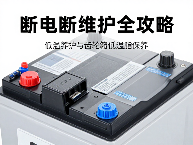 电瓶低温养护与齿轮箱低温脂保养，电池断电维护全攻略