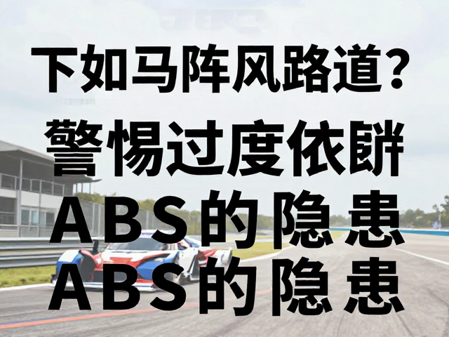 赛车服下如何驾驭阵风路况?警惕过度依赖ABS的隐患