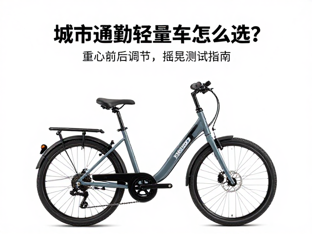 城市通勤轻量车怎么选？重心前后调节与骑行前摇晃测试指南