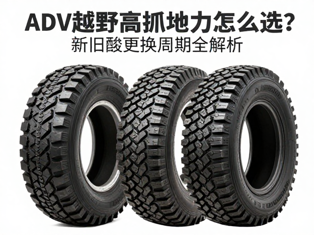 ADV越野轮胎高抓地力怎么选?新旧胎更换周期全解析