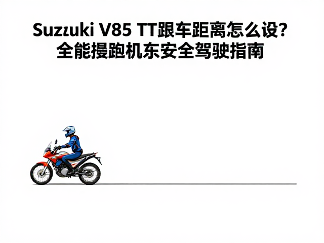 Suzuki V85 TT跟车距离怎么设？全能探险机车安全驾驶指南