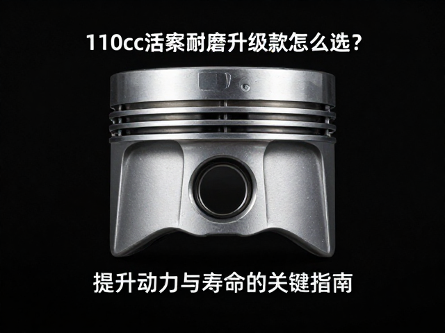 110cc活塞耐磨升级款怎么选?提升动力与寿命的关键指南