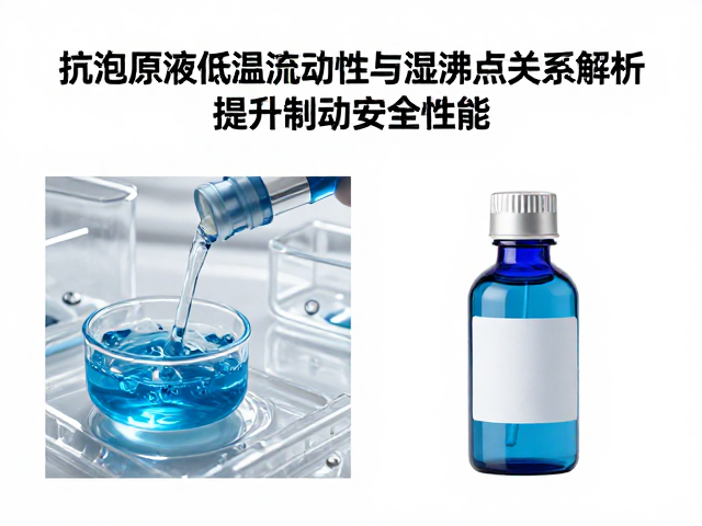 抗泡原液低温流动性与湿沸点关系解析，提升制动安全性能