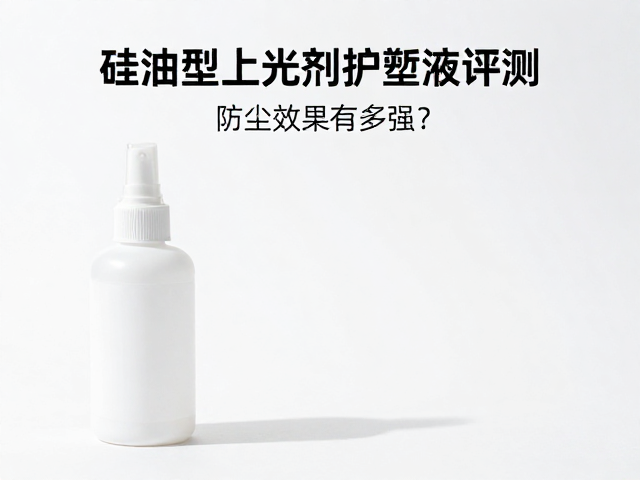 硅油型上光剂护塑液评测,防尘效果有多强?