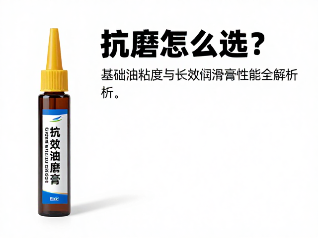 抗磨膏怎么选?基础油粘度与长效润滑膏性能全解析