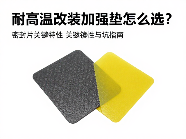 耐高温改装加强垫怎么选？密封片关键特性与避坑指南