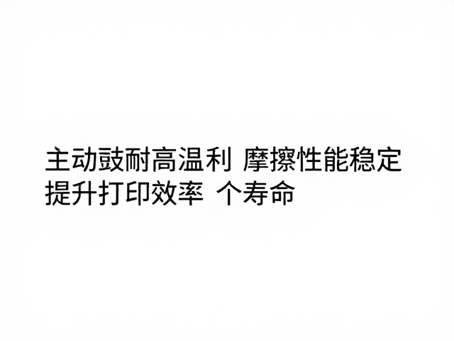 主动鼓耐高温且摩擦性能稳定,提升打印效率与寿命