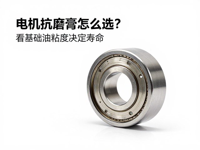电机轴承抗磨膏怎么选？看基础油粘度决定寿命