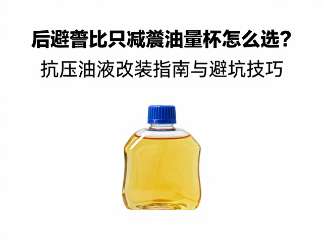 后避震器减震油量杯怎么选？抗压油液改装指南与避坑技巧