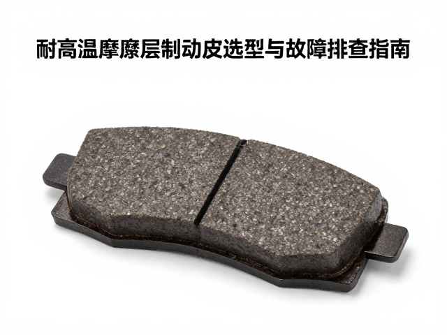 刹车片偏磨？耐高温摩擦层制动皮选型与故障排查指南