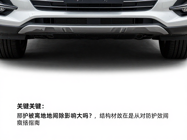 汽车底部护板离地间隙影响大吗?附售后配件支持指南