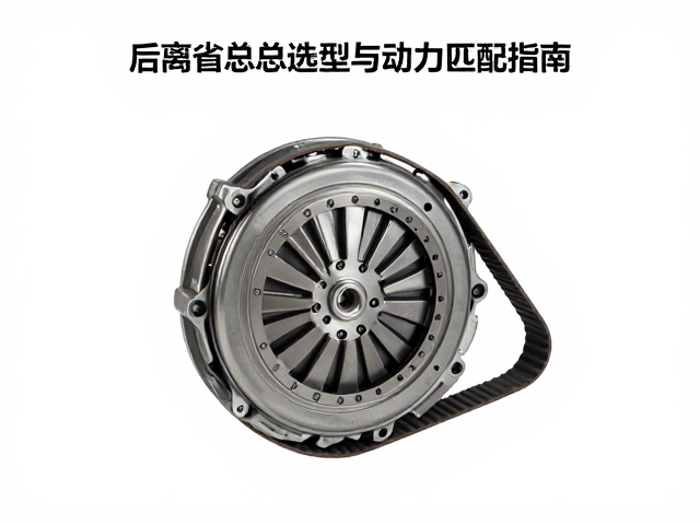 传动带匹配排量动力?后离合器总成选型与动力匹配指南
