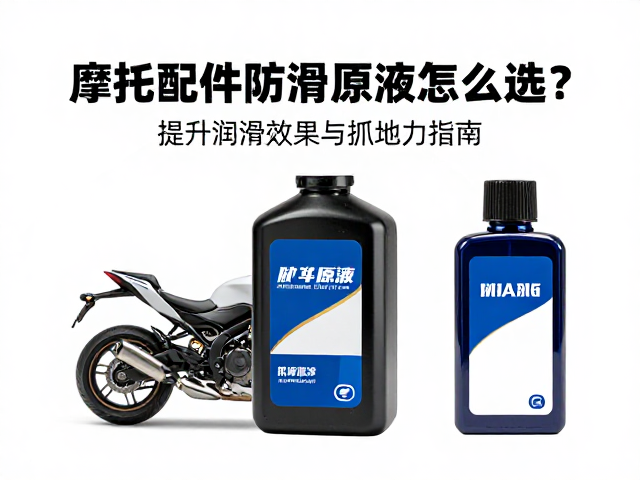 摩托车配件防滑原液怎么选?提升润滑效果与抓地力指南