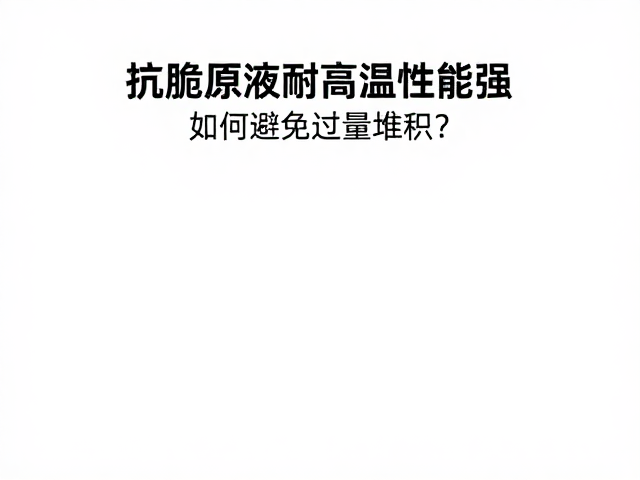 抗脆原液耐高温性能强，如何避免过量堆积？