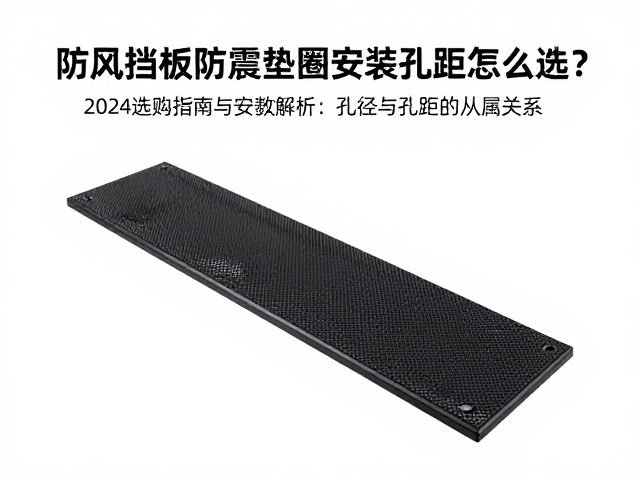 防风挡板防震垫圈安装孔距怎么选？2024选购指南与安装避坑