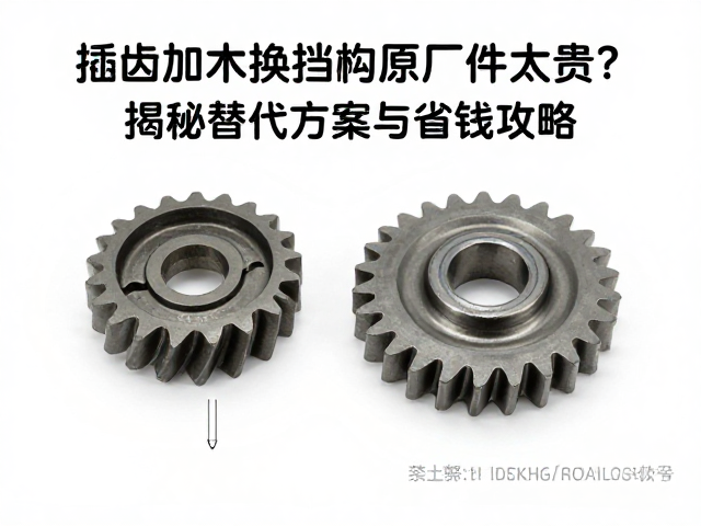 插齿加工换挡齿原厂件太贵？揭秘替代方案与省钱攻略