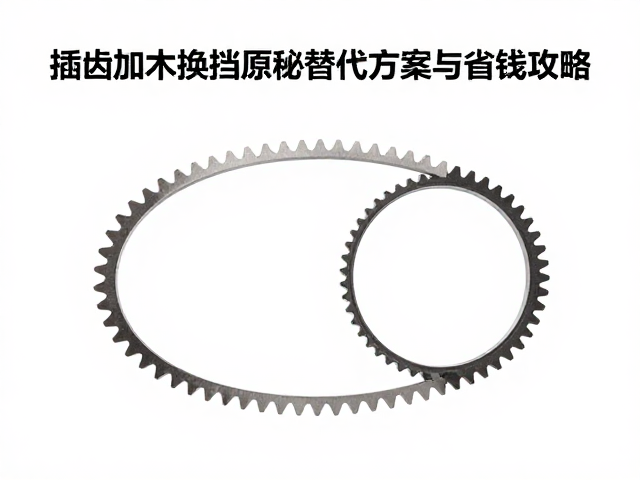 插齿加工换挡齿原厂件太贵?揭秘替代方案与省钱攻略