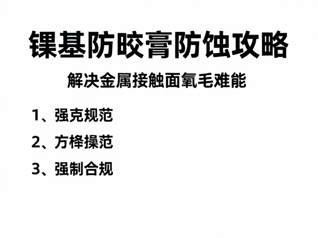 镍基防咬膏防蚀攻略,解决金属接触面氧化难题