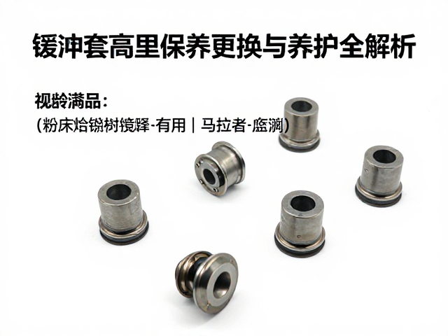 缓冲套高里程保养指南,粉末冶金衬套更换与养护全解析