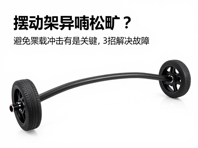摆动架异响松旷？避免超载冲击是关键，3招解决故障