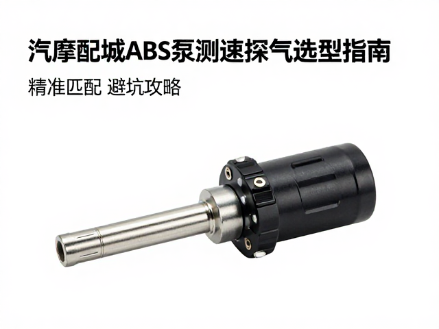 汽摩配城ABS泵测速探头选型指南,精准匹配避坑攻略