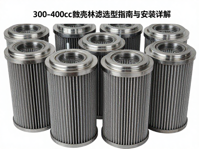 滤油网300-400cc金属壳体滤芯选型指南与安装详解
