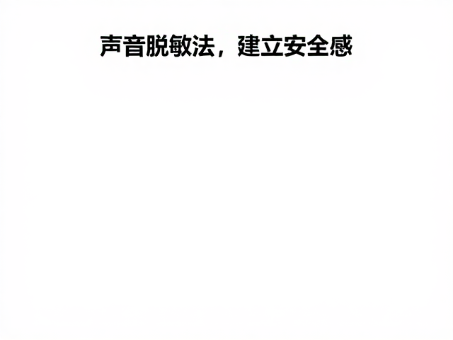 声音脱敏法，建立安全感，降低宝宝对陌生物品恐惧