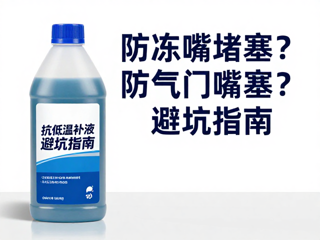 防冻添加剂防气门嘴堵塞？抗低温补液避坑指南