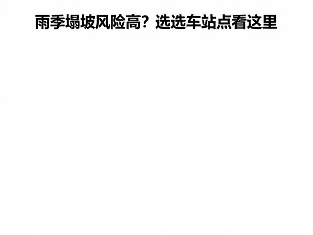 雨季塌方风险高？选修车站点看这里，停车方便分布全解析