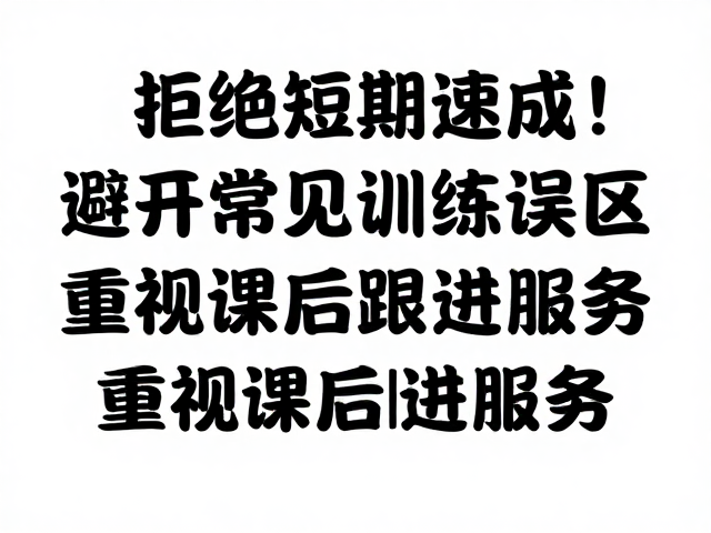拒绝短期速成!避开常见训练误区,重视课后跟进服务