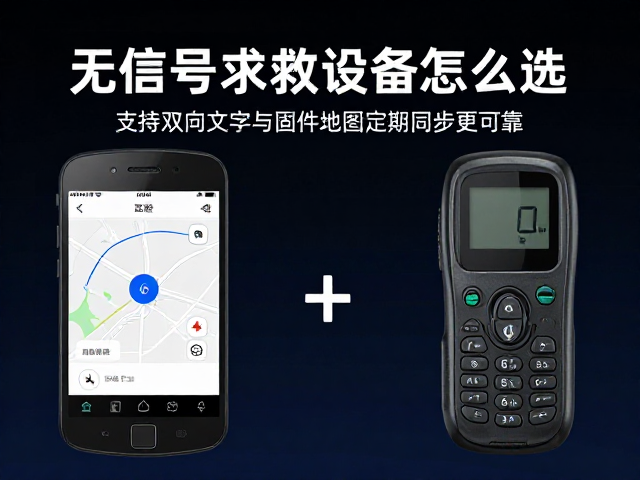 无信号求救设备怎么选？支持双向文字与固件地图定期同步更可靠