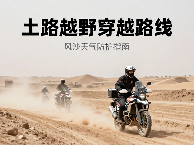 新手摩旅必看，土路越野穿越路线与风沙天气防护指南