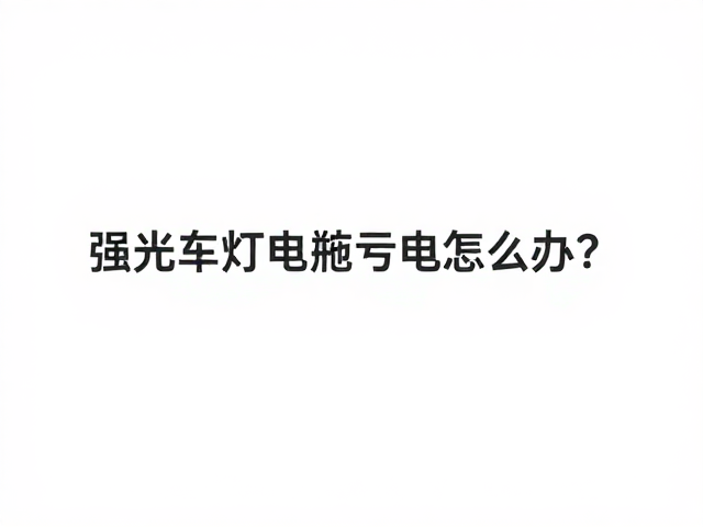 强光车灯电瓶亏电怎么办?国产高性价比解决方案推荐
