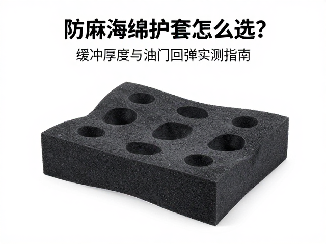 防麻海绵护套怎么选？缓冲厚度与油门回弹实测指南