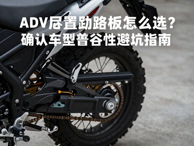 ADV探险摩托车后置脚踏板怎么选？确认车型兼容性避坑指南
